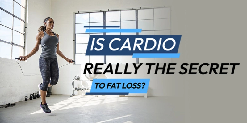 Is Cardio the Ultimate secret for Fat Loss